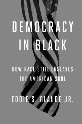 Eddie S. Glaude Jr. Democracy in Black: How Race Still Enslaves the American Soul