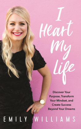 Emily Williams - I Heart My Life: Discover Your Purpose, Transform Your Mindset, and Create Success Beyond Your Dreams
