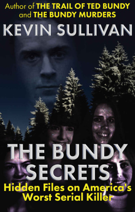 Kevin M. Sullivan - The Bundy Secrets: Hidden Files on America’s Worst Serial Killer