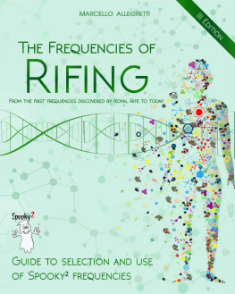 Marcello Allegretti - The Frequencies of Rifing - From the first frequencies discovered by Royal Rife to today.: Guide to selection and use of Spooky2 frequencies