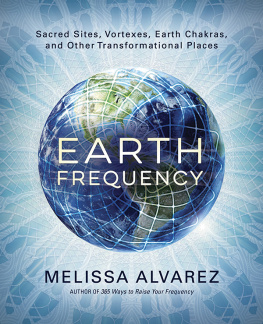 Melissa Alvarez Earth Frequency: Sacred Sites, Vortexes, Earth Chakras, and Other Transformational Places