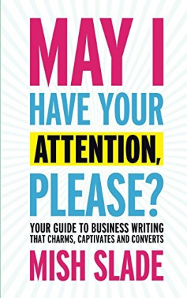 Mish Slade - May I Have Your Attention, Please? Your Guide to Business Writing That Charms, Captivates and Converts