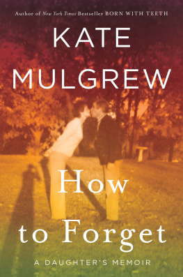 Kate Mulgrew - How to Forget: A Daughter’s Memoir