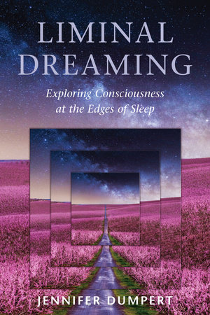 Praise for Liminal Dreaming Jennifer Dumpert is a dream scholar a dream - photo 1