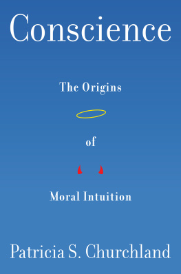 Patricia S. Churchland Conscience: The Origins of Moral Intuition