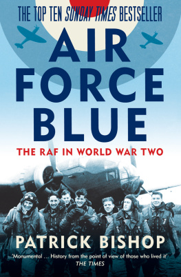 Patrick Bishop - Air Force Blue: The RAF in World War Two—Spearhead of Victory