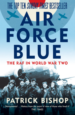 Patrick Bishop Air Force Blue: The RAF in World War Two—Spearhead of Victory