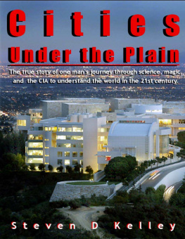 Steven D. Kelley Cities Under the Plain: The true story of one man’s journey, through science, magic, and the CIA to understand the world in the 21st century