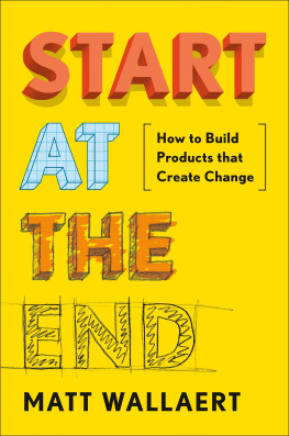 Matt Wallaert Start at the End How to Build Products That Create Change