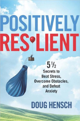 Doug Hensch - Positively Resilient: 5 1/2 Secrets to Beat Stress, Overcome Obstacles, and Defeat Anxiety