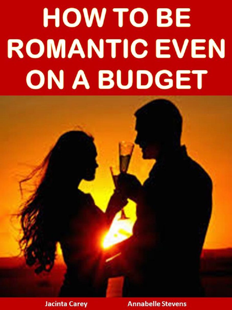 HOW TO BE ROMANTIC EVEN ON A BUDGET TABLE OF CONTENTS Why Romance is So - photo 1