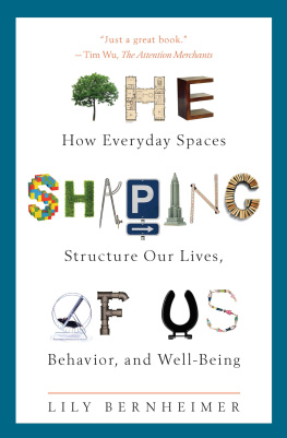 Lily Bernheimer - The Shaping of Us: How Everyday Spaces Structure Our Lives, Behavior, and Well-Being