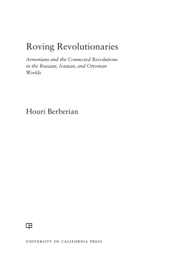 Houri Berberian - Roving Revolutionaries: Armenians and the Connected Revolutions in the Russian, Iranian, and Ottoman Worlds
