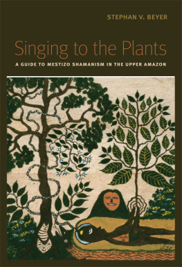 Stephan V. Beyer Singing to the Plants: A Guide to Mestizo Shamanism in the Upper Amazon