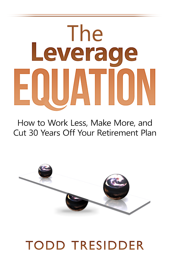 The Leverage Equation How to Work Less Make More and Cut 30 Years Off Your - photo 2