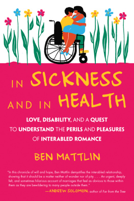 Ben Mattlin In Sickness and in Health: Love, Disability, and a Quest to Understand the Perils and Pleasures of Interabled Romance