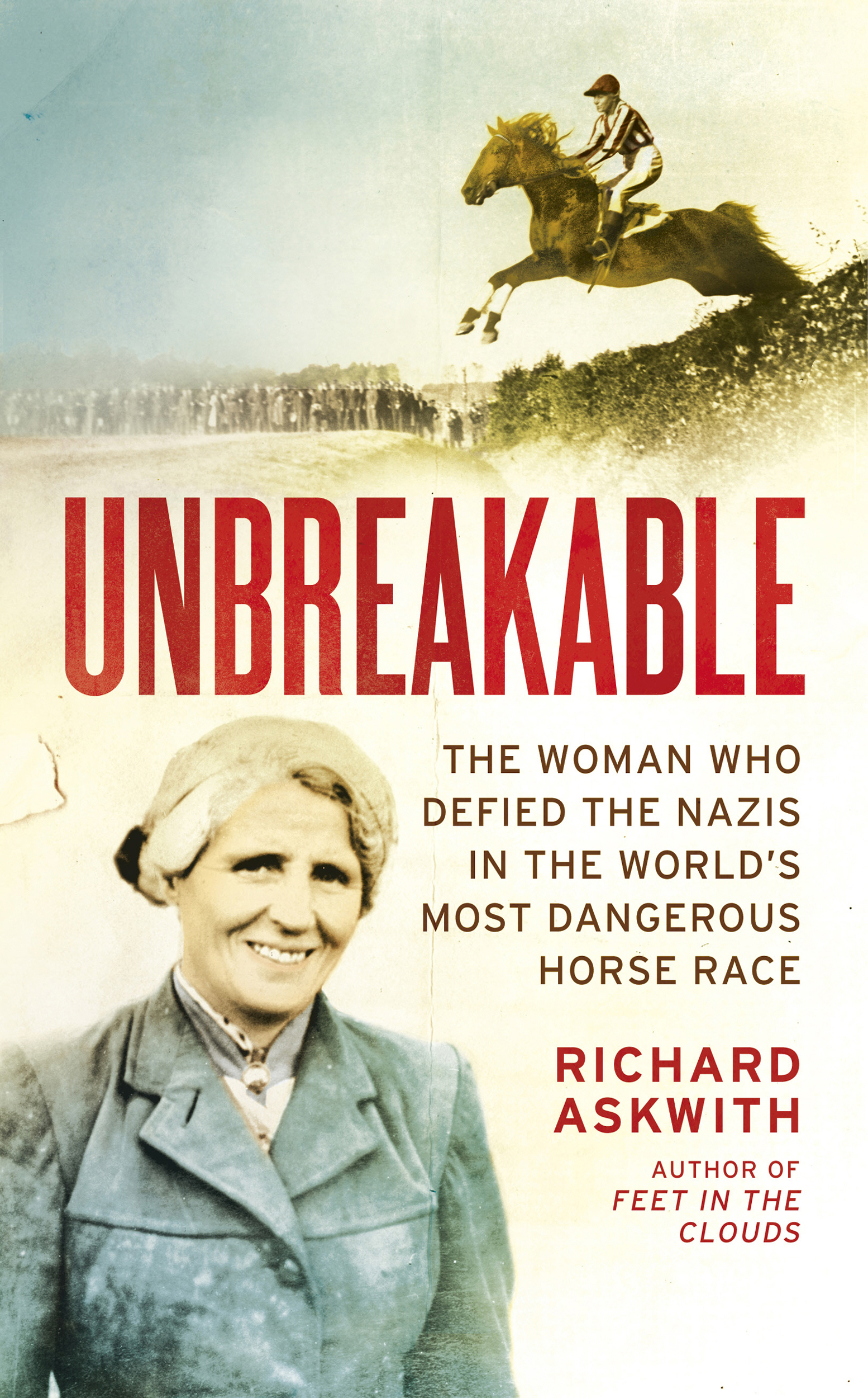 Richard Askwith Unbreakable The Woman who Defied the Nazis in the Worlds Most - photo 1