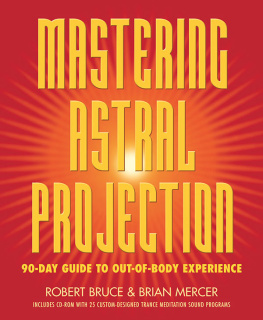 Robert Bruce - Mastering Astral Projection: 90-Day Guide to Out-Of-Body Experience