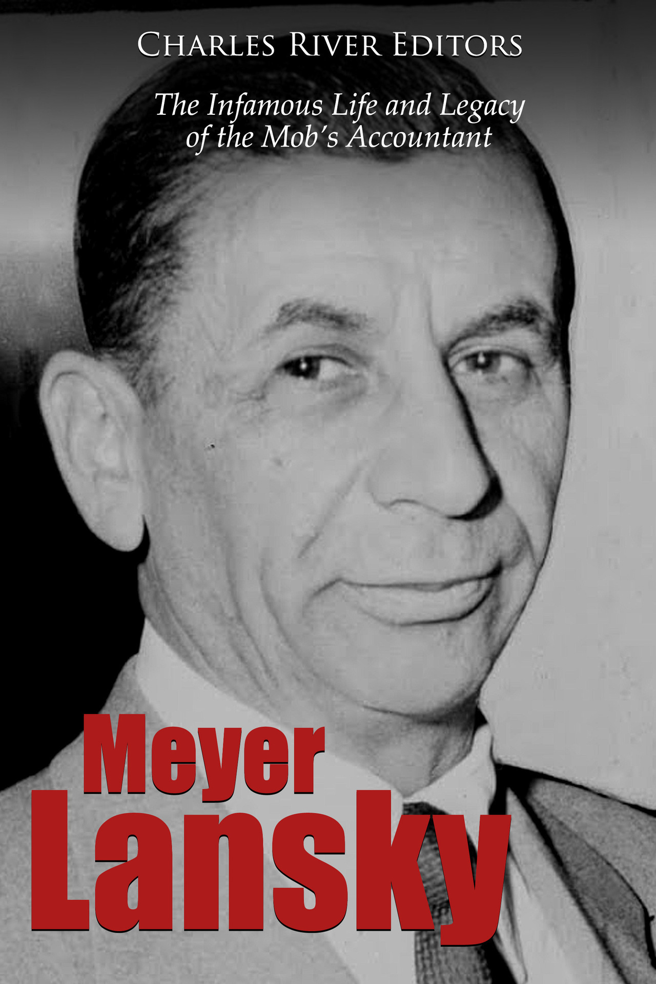 Meyer Lansky The Infamous Life and Legacy of the Mobs Accountant By Charles - photo 1