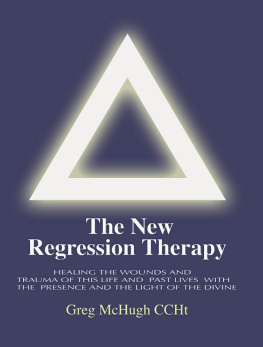 Greg McHugh The New Regression Therapy: Healing the Wounds and Trauma of This Life and Past Lives with the Presence and Light of the Divine