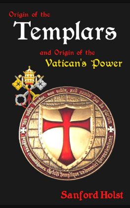 Sanford Holst - Origin of the Templars: And Origin of the Vatican’s Power