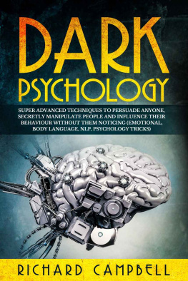 Richard Campbell Dark Psychology: Super ADVANCED Techniques to PERSUADE ANYONE, Secretly MANIPULATE People and INFLUENCE Their Behaviour Without Them Noticing (Emotional, Body Language, NLP, Psychology Tricks)