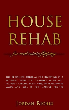 Jordan Riches - House Rehab: for Real Estate Flipping - The beginners tutorial for investing in a property with due diligence guide and proper financing solutions, increase ... house value and sell it for massive