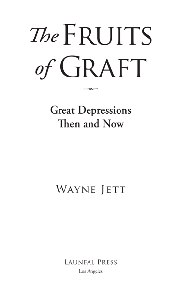 The Fruits of Graft Great Depressions Then and Now Copyright 2011 by Wayne Jett - photo 1