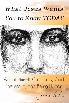 Gina Lake What Jesus Wants You to Know Today: About Himself, Christianity, God, the World, and Being Human