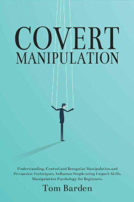 Tom Barden Covert Manipulation: Understanding, Control and Recognize Manipulation and Persuasion Techniques. Influence People using Empath Skills. Manipulation Psychology for Beginners.