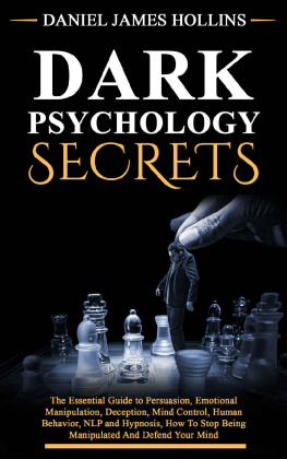 Daniel James Hollins Dark Psychology Secret: The Essential Guide to Persuasion, Emotional Manipulation, Deception, Mind Control, Human Behavior, NLP and Hypnosis, How To Stop Being Manipulated And Defend Your Mind