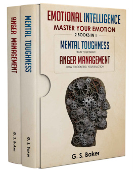 G.S. Baker - EMOTIONAL INTELLIGENCE MASTER YOUR EMOTION-2 BOOKS IN 1-: MENTAL TOUGHNESS – TRAIN YOUR BRAIN- ANGER MANAGEMENT – HOW TO CONTROL YOUR EMOTION