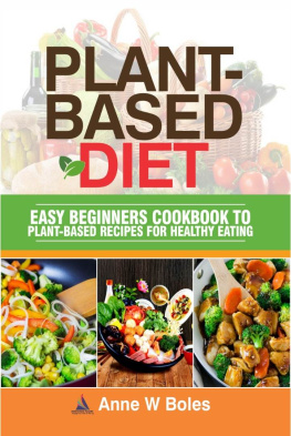 Anne W Boles PLANT-BASED DIET: Easy Beginners Cookbook to Plant-Based Recipes for Healthy Eating