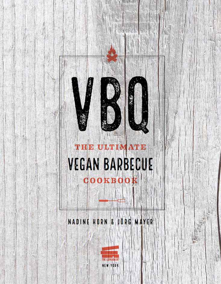 VBQ The Ultimate Vegan Barbecue Cookbook Copyright 2016 2017 2018 by Nadine - photo 1