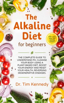 Dr. Tim Kennedy - The Alkaline Diet for Beginners: The Complete Guide to Understand pH, Cleanse Your Body Using a Plant-Based Diet, Boost Your Energy, and Reset Your Health to Reverse Degenerative Diseases