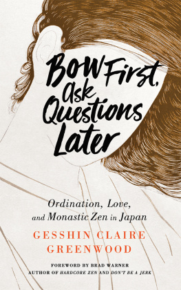 Gesshin Claire Greenwood - Bow First, Ask Questions Later: Ordination, Love, and Monastic Zen in Japan