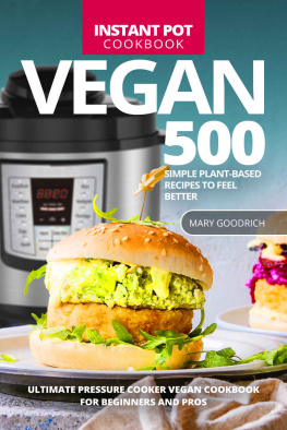 Mary Goodrich - Vegan Instant Pot Cookbook: 500 Simple Plant-Based Recipes to Feel Better. Ultimate Pressure Cooker Vegan Cookbook for Beginners and Pros