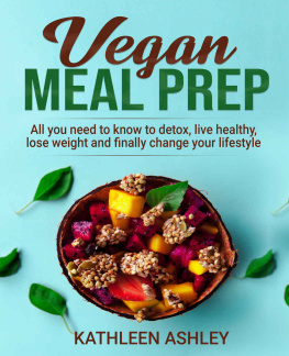 Kathleen Ashley - Vegan Meal Prep: All you need to know to detox, live healthy, lose weight and finally change your lifestyle