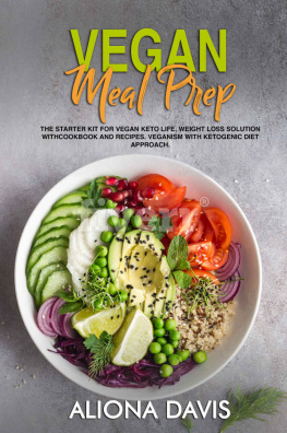 Aliona Davis - Vegan Meal Prep: The Starter Kit for Vegan Keto life, Weight Loss Solution with Cookbook and Recipes. Veganism with Ketogenic Diet Approach and Plant Based Diet with Whole Food.