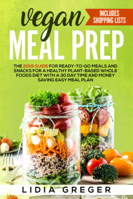 Lidia Greger - Vegan Meal Prep: The 2019 Guide for Ready-to-Go Meals and Snacks for a Healthy Plant-based Whole Foods Diet with a 30 Day Time and Money Saving Easy Meal Plan. Includes Shopping List