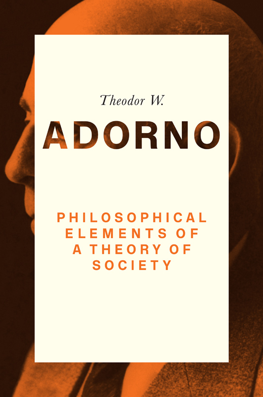 PHILOSOPHICAL ELEMENTS OF A THEORY OF SOCIETY 1964 Theodor W Adorno Edited by - photo 1