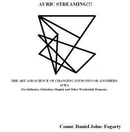 Daniel John Fogarty Auric Streaming; The Art and Science of Changing Your Own or Anothers Aura for Influence, Seduction, Magick and Other Worthwhile Purposes.