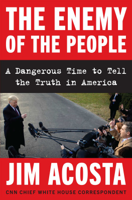 Jim Acosta - The Enemy of the People: A Dangerous Time to Tell the Truth in America