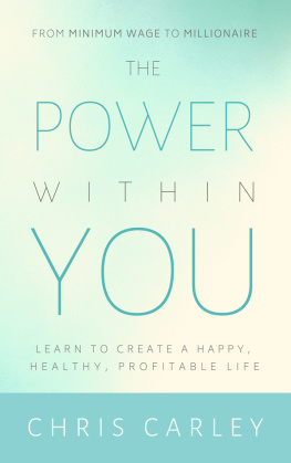 Chris Carley - The Power Within You: Learn to Create a Happy, Healthy, Profitable Life