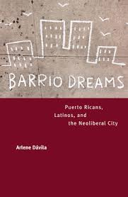 Arlene Dávila - Barrio Dreams: Puerto Ricans, Latinos, and the Neoliberal City