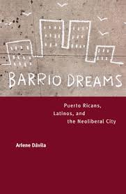 Arlene Dávila Barrio Dreams: Puerto Ricans, Latinos, and the Neoliberal City