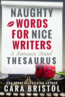 Cara Bristol Naughty Words for Nice Writers: A Romance Novel Thesaurus