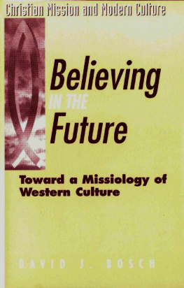 David J. Bosch Believing in the Future - Toward a Missiology of the Western Culture