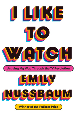 Emily Nussbaum - I Like to Watch: Arguing My Way Through the TV Revolution