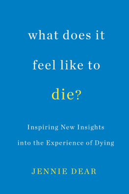 Jennie Dear - What Does It Feel Like to Die?: Inspiring New Insights Into the Experience of Dying